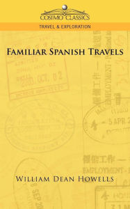 Title: Familiar Spanish Travels, Author: William Dean Howells