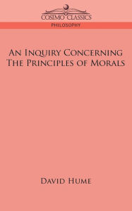 Title: An Inquiry Concerning the Principles of Morals / Edition 1, Author: David Hume