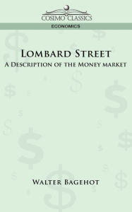 Title: Lombard Street: A Description of the Money Market, Author: Walter Bagehot