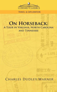 Title: On Horseback: A Tour in Virginia, North Carolina and Tennessee, Author: Charles Dudley Warner