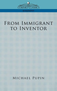 Title: From Immigrant to Inventor, Author: Michael Pupin