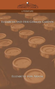 Title: Elizabeth and Her German Garden, Author: Elizabeth von Arnim