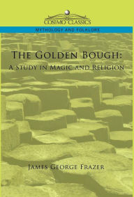 Title: The Golden Bough: A Study in Magic and Religion, Author: James George Frazer