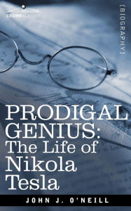 Title: Prodigal Genius: The Life of Nikola Tesla, Author: John J O'Neill