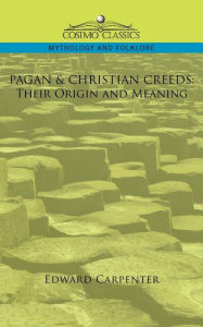 Title: Pagan & Christian Creeds: Their Origin and Meaning, Author: Edward Carpenter