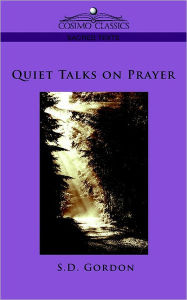 Title: Quiet Talks on Prayer / Edition 1, Author: S. D. Gordon