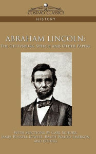 Title: Abraham Lincoln: The Gettysburg Speech and Other Papers, Author: Carl Schurz