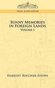 Title: Sunny Memories in Foreign Lands: Volume 1, Author: Harriet Beecher Stowe