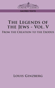 Title: The Legends of the Jews - Vol. V: From the Creation to the Exodus, Author: Louis Ginzberg