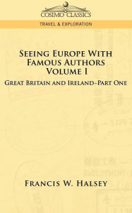 Title: Seeing Europe with Famous Authors: Volume I - Great Britain and Ireland-Book One, Author: Francis W Halsey