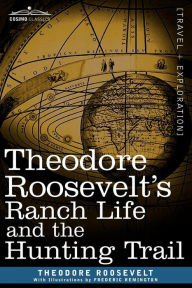 Title: Theodore Roosevelt's Ranch Life and the Hunting Trail, Author: Theodore Roosevelt IV