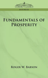 Title: Fundamentals of Prosperity, Author: Roger W Babson