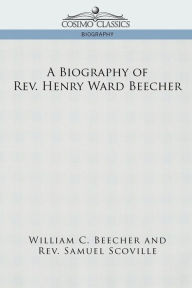 Title: A Biography of REV. Henry Ward Beecher, Author: William C. Beecher