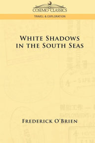 Title: White Shadows in the South Seas, Author: Frederick O'Brien