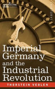 Title: Imperial Germany and the Industrial Revolution, Author: Thorstein Veblen
