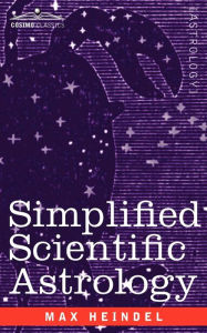 Title: Simplified Scientific Astrology, Author: Max Heindel