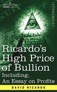 Title: Ricardo's High Price of Bullion Including, an Essay on Profits, Author: David Ricardo