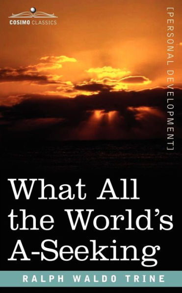 What All The World's A-Seeking: Vital Law of True Life, Greatness, Power, and Happiness