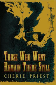 Title: Those Who Went Remain There Still, Author: Cherie Priest