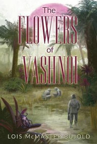 Pdf downloads free ebooks The Flowers of Vashnoi by Lois McMaster Bujold