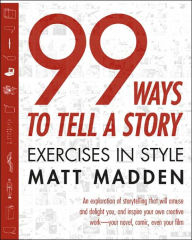 Title: 99 Ways to Tell a Story: Exercises in Style, Author: Matt Madden