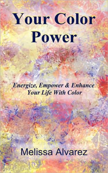 Your Color Power: Energize, Empower & Enhance Life With