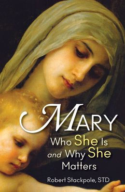 Mary Who She Is and Why She Matters