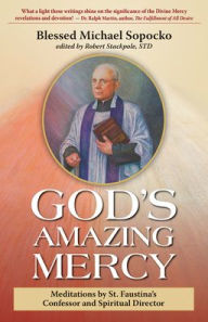 Title: God's Amazing Mercy: Meditations by St. Faustina's Confessor and Spiritual Director, Author: Bl Michael Sopocko