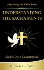 Understanding the Sacraments:: God's Grace Guaranteed!