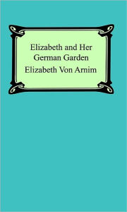 Title: Elizabeth and Her German Garden, Author: Elizabeth von Arnim