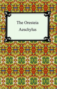 Title: The Oresteia (Agamemnon, The Libation-Bearers, and The Eumenides), Author: Aeschylus