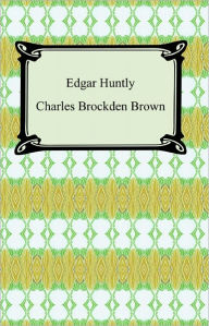 Title: Edgar Huntly; Or, Memoirs of a Sleep-Walker, Author: Charles Brockden Brown