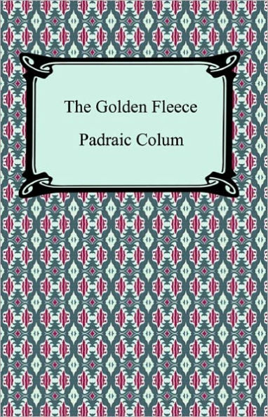 The Golden Fleece And the Heroes Who Lived Before Achilles