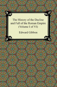 Title: The History of the Decline and Fall of the Roman Empire (Volume I of VI), Author: Edward Gibbon