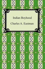 Title: Indian Boyhood, Author: Charles A. Eastman