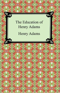 Title: The Education of Henry Adams, Author: Henry Adams