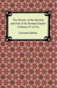 Title: The History of the Decline and Fall of the Roman Empire (Volume IV of VI), Author: Edward Gibbon