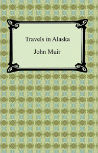 Title: Travels in Alaska, Author: John Muir