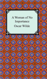 Title: A Woman of No Importance, Author: Oscar Wilde