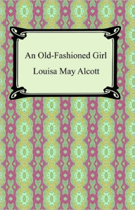 Title: An Old-Fashioned Girl, Author: Louisa May Alcott