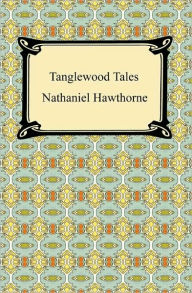 Title: Tanglewood Tales, Author: Nathaniel Hawthorne