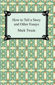 Title: How to Tell a Story and Other Essays, Author: Mark Twain