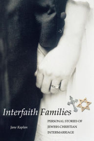 Title: Interfaith Families: Personal Stories of Jewish-Christian Intermarriage, Author: Jane Kaplan