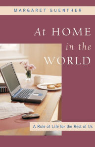 Title: At Home in the World: A Rule of Life for the Rest of Us, Author: Margaret Guenther