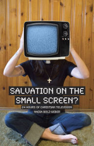 Title: Salvation on the Small Screen?: 24 hours of Christian Television, Author: Nadia Bolz-Weber
