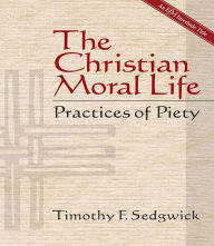 Title: The Christian Moral Life: Practices of Piety, Author: Timothy F. Sedgwick