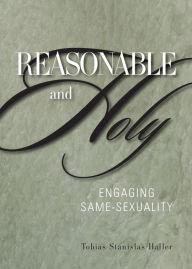 Title: Reasonable and Holy: Engaging Same-Sexuality, Author: Tobias Stanislas Haller