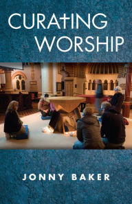 Title: Curating Worship, Author: Jonny Baker