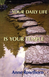 Title: Your Daily Life is Your Temple, Author: Anne Rowthorn