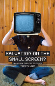 Title: Salvation on the Small Screen?: 24 Hours of Christian Television, Author: Nadia Bolz-Weber